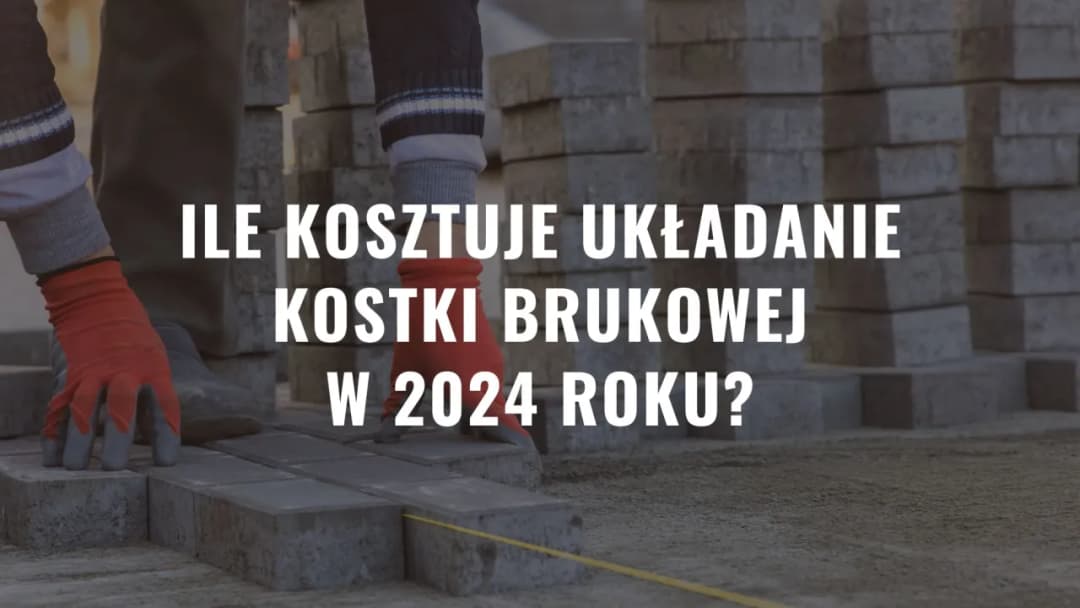 Cena ułożenia kostki brukowej z robocizną - oferta i ceny